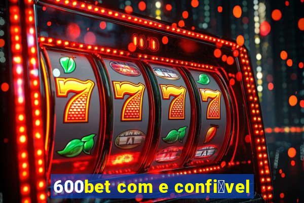 600bet com e confi谩vel